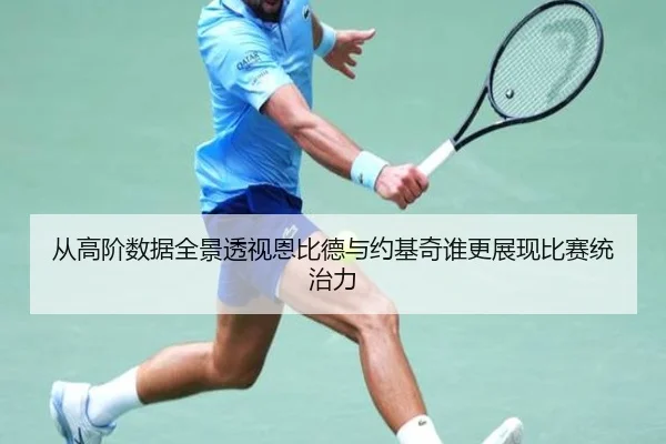 从高阶数据全景透视恩比德与约基奇谁更展现比赛统治力